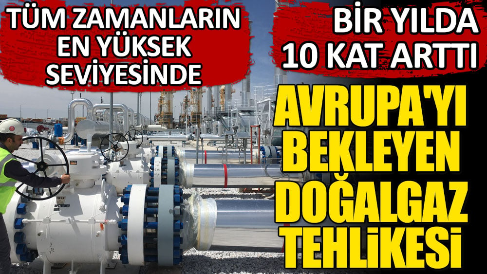 Tüm zamanların en yüksek seviyesinde! Avrupa'yı bekleyen doğalgaz tehlikesi