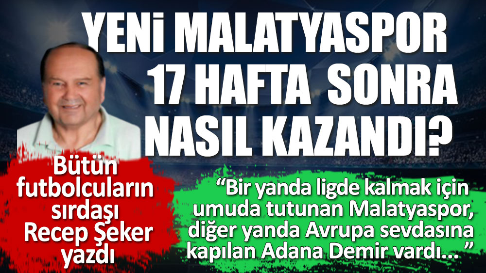Futbolcuların sırdaşı Recep Şeker yazdı. 17 hafta sonra Malatyaspor nasıl kazandı?