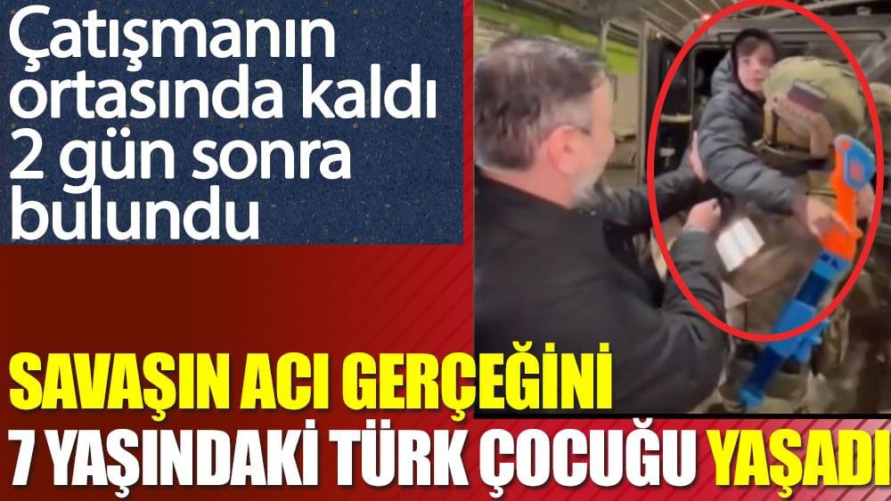 Savaşın acı gerçeğini 7 yaşındaki Türk çocuğu yaşadı