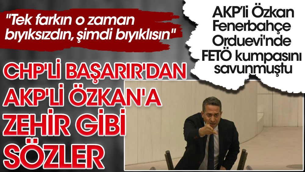 CHP'li Başarır'dan AKP'li Cahit Özkan'a zehir gibi sözler. Fenerbahçe Orduevi'nde FETÖ kumpasını savunmuştu. "Tek farkın o zaman bıyıksızdın, şimdi bıyıklısın"