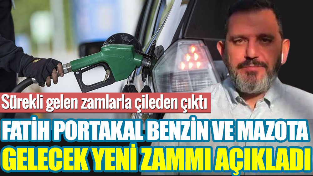Fatih Portakal benzin ve mazota gelecek yeni zammı açıkladı