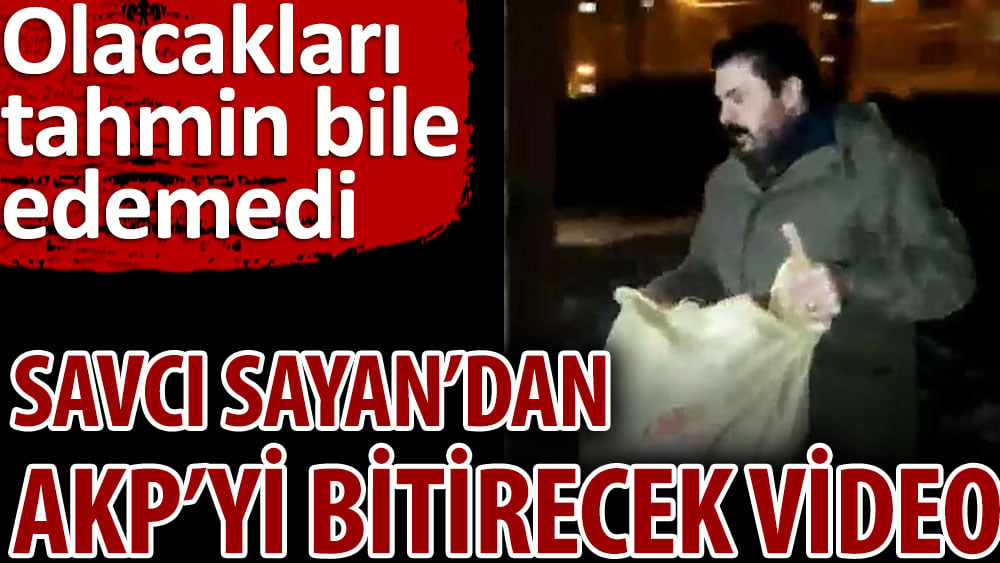 Savcı Sayan’dan AKP'yi bitirecek video