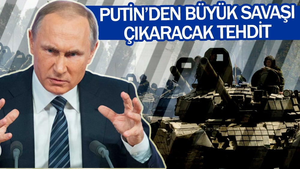 Putin'den büyük savaşı çıkaracak tehdit