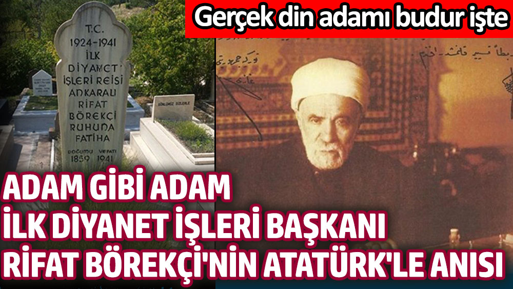 Gerçek din adamı budur işte. Adam gibi adam ilk Diyanet İşleri Başkanı Rifat Börekçi'nin Atatürk'le anısı, Tarihçi Ümit Doğan paylaştı