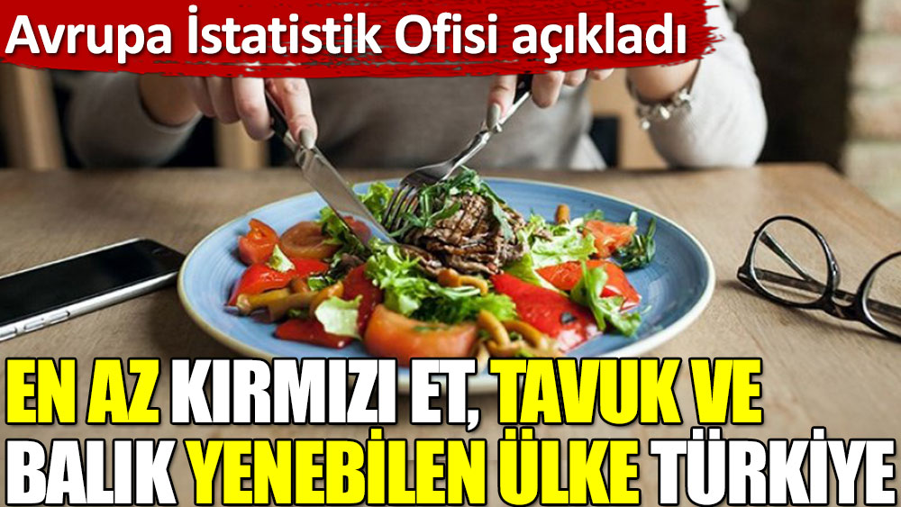 Eurostat verileri: En az kırmızı et, tavuk ve balık yenebilen ülke Türkiye