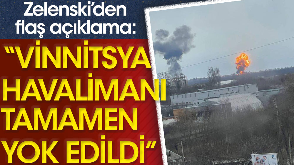Zelenskiy'den flaş açıklama: Vinnitsya havalimanı tamamen yok edildi