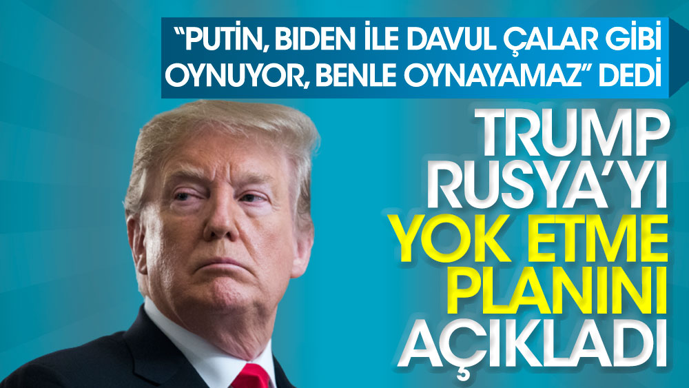 Donald Trump Putin'in Rusya'sını yok etme planını açıkladı