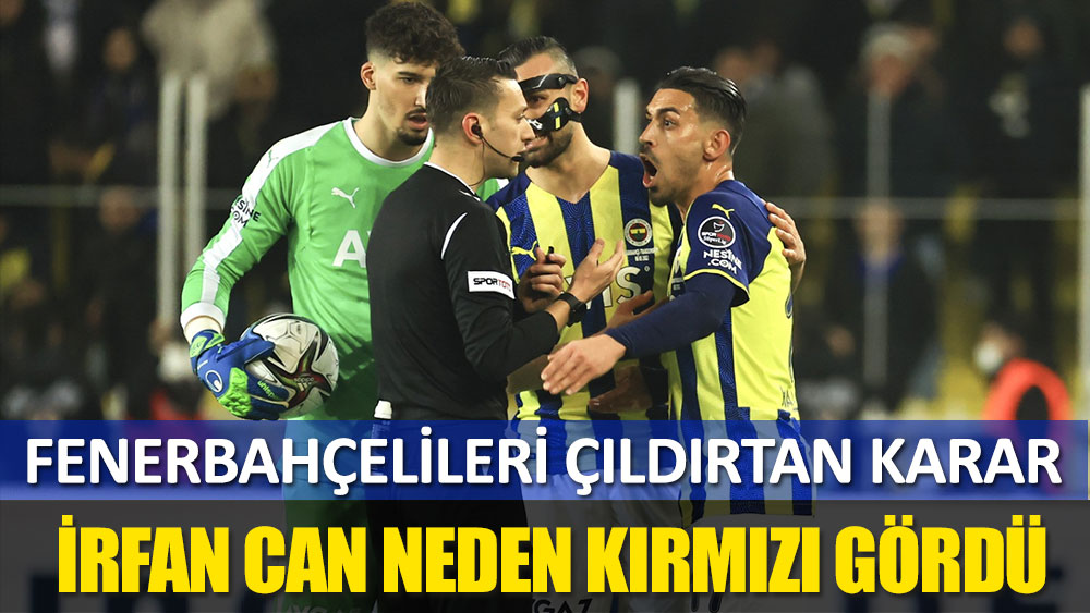 Fenerbahçelileri çıldırtan karar: İrfan Can hakeme ne dedi, neden kırmızı kart gördü