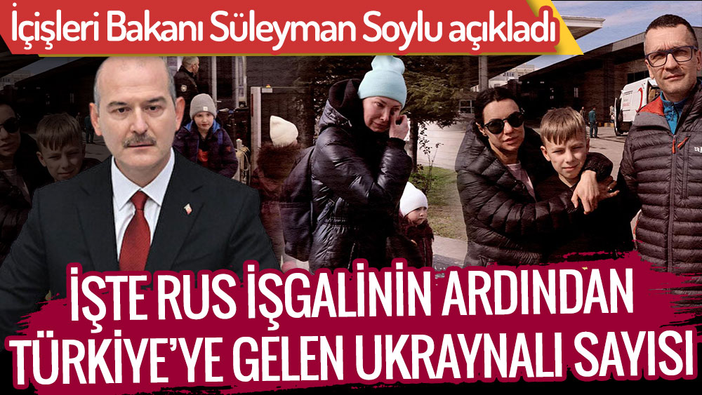 Bakan Soylu açıkladı. Rus işgali sonrası Türkiye'ye kaç Ukraynalı geldi?