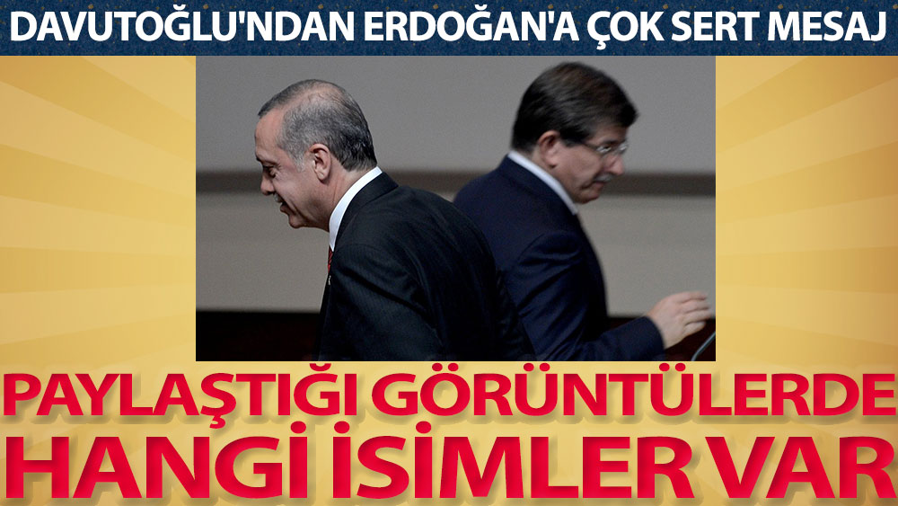 Ahmet Davutoğlu'ndan Erdoğan'a çok sert mesaj. Paylaştığı görüntülerde hangi isimler var