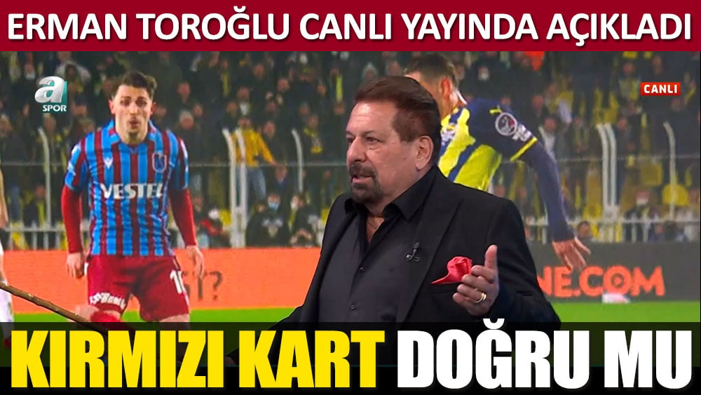 Erman Toroğlu'ndan kırmızı kartla ilgili flaş yorum