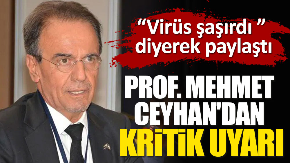 Mehmet Ceyhan'dan kritik uyarı. Virüs şaşırdı diyerek paylaştı