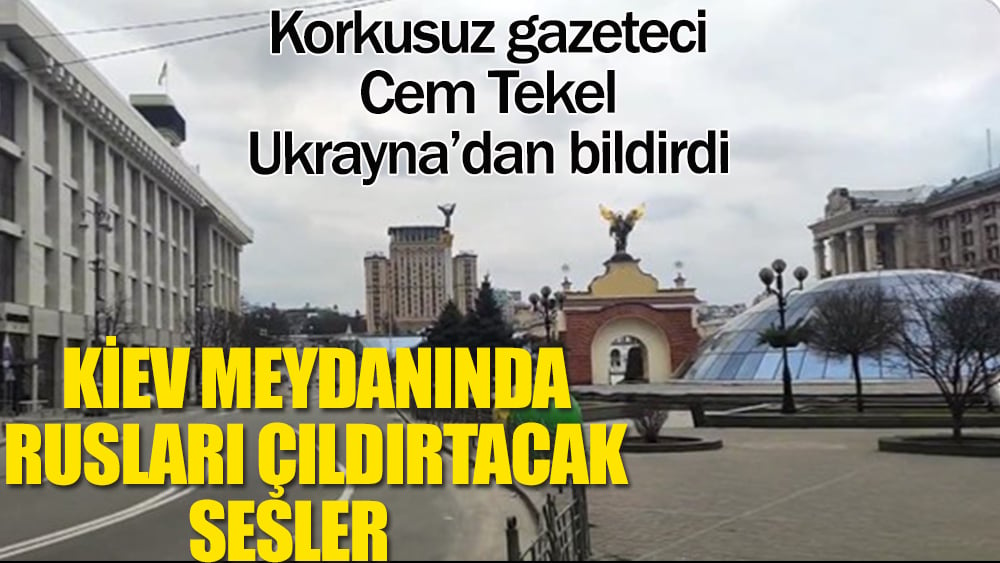 Korkusuz gazeteci Cem Tekel Ukrayna'dan bildirdi. Kiev meydanında Rusları çıldırtacak sesler