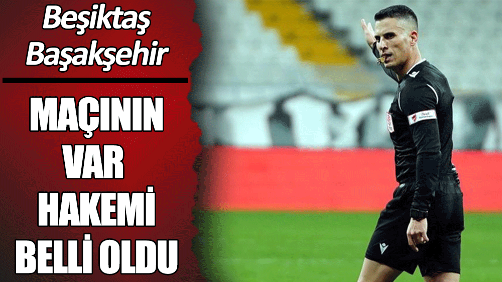 Beşiktaş - Başakşehir maçının VAR hakemi açıklandı