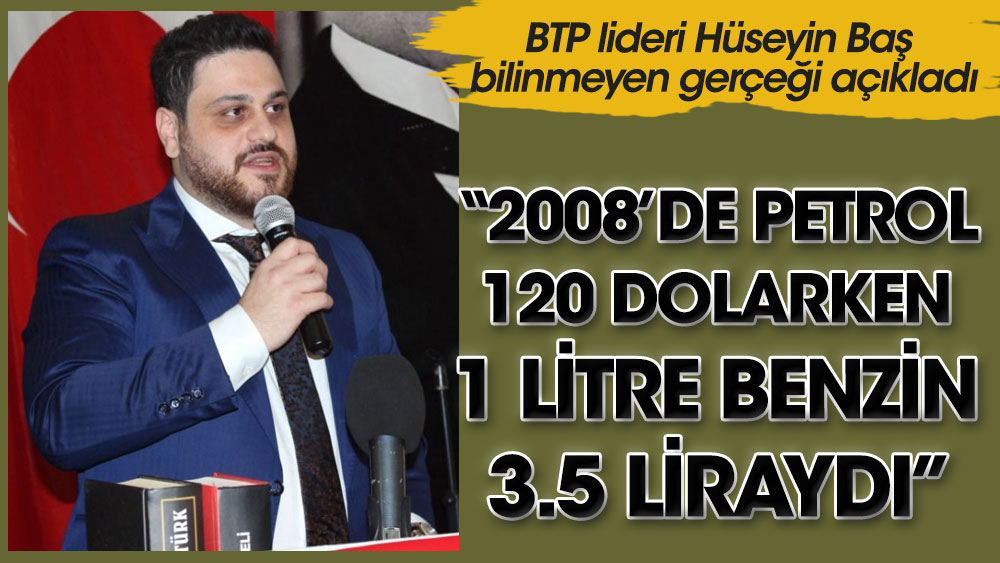 BTP lideri Hüseyin Baş  petrol fiyatları ve dolarla ilgili bilinmeyen gerçeği açıkladı