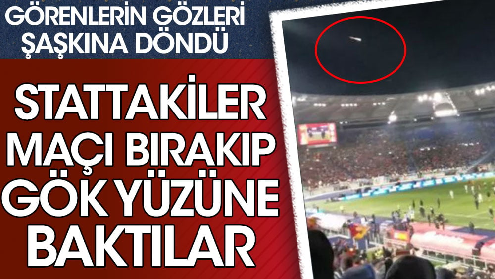 Roma - Atalanta maçında taraftarlar maçı bırakıp gök yüzüne baktı! Görenlerin gözleri şaşkına döndü