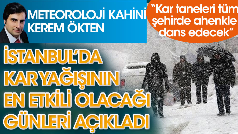 Meteoroloji kahini Kerem Ökten, İstanbul'da kar yağışının etkili olacağı günleri açıkladı