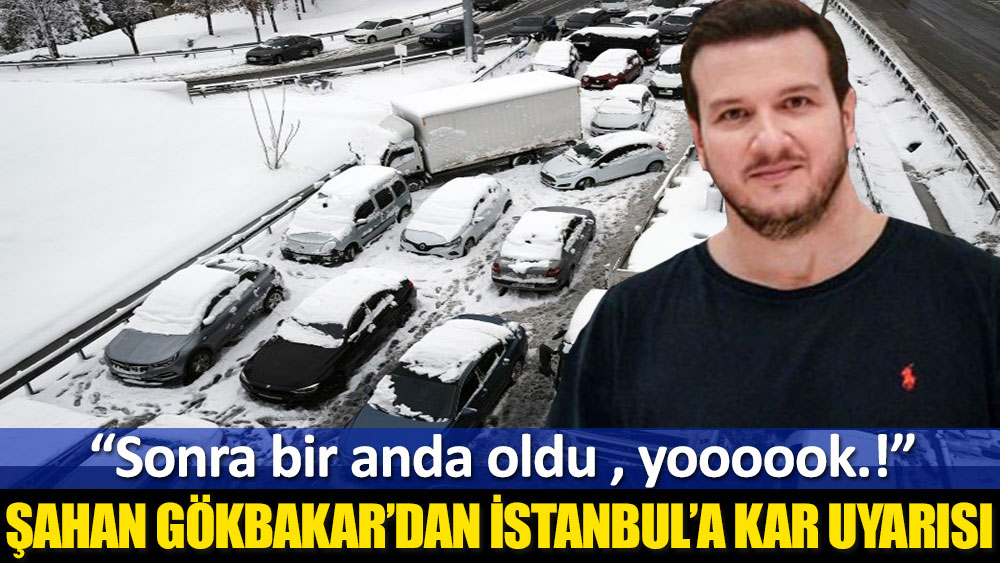 Şahan Gökbakar’dan İstanbul’a kar uyarısı: Sonra bir anda oldu , yoooook.!