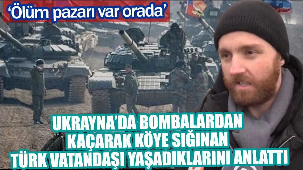 Ukrayna'da bombalardan kaçarak köye sığınan Türk vatandaşı yaşadıklarını anlattı