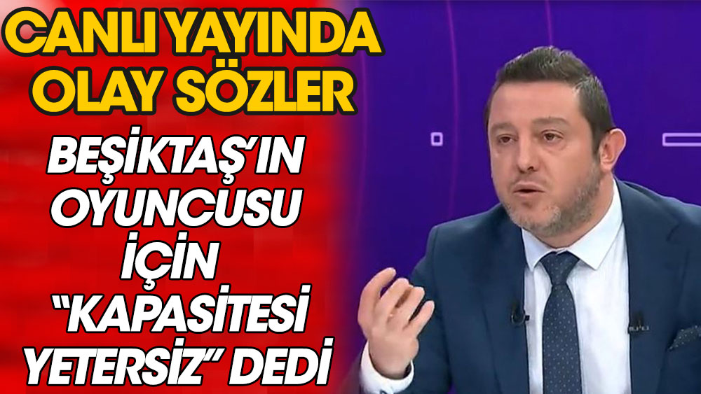 Nihat Kahveci'den Beşiktaş'ın oyuncusuna canlı yayında olay sözler! Kapasitesi yetersiz...