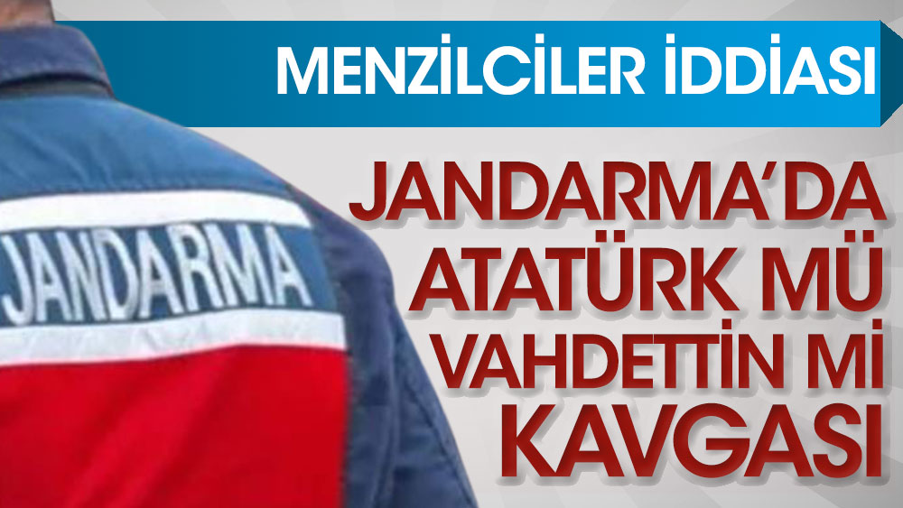 Jandarma'da Atatürk mü Vahdettin mi kavgası: Menzilciler iddiası
