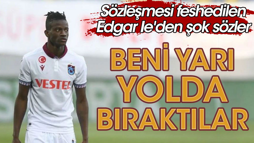 Trabzonspor'da sözleşmesi feshedilen Edgar Ie'den şok sözler
