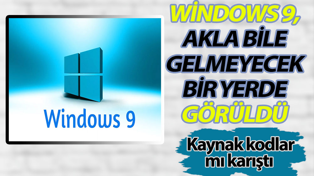 Windows 9, akla bile gelmeyecek bir yerde görüldü!