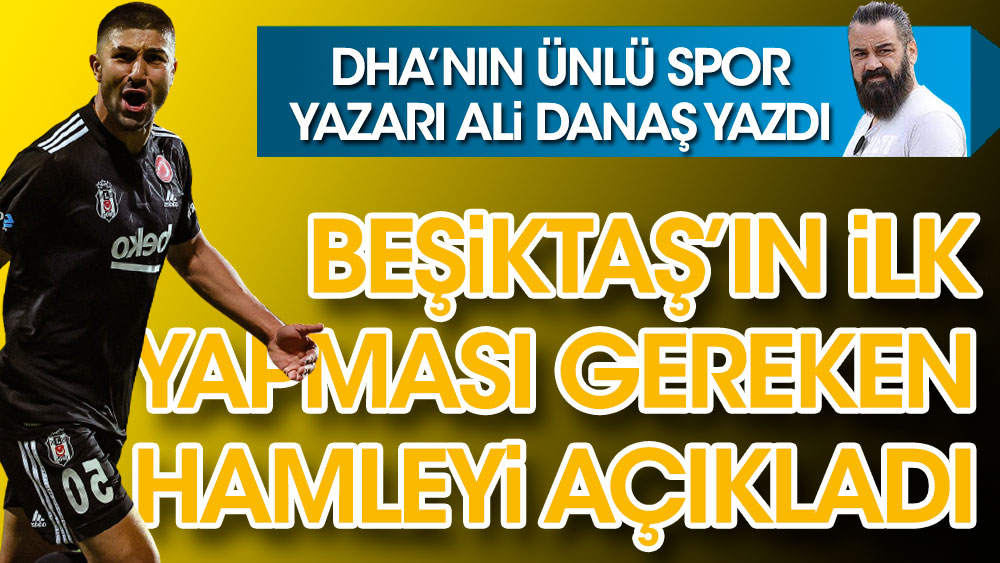 DHA'nın ünlü spor yazarı Ali Danaş yazdı. Beşiktaş’ın ilk yapması gereken hamleyi açıkladı