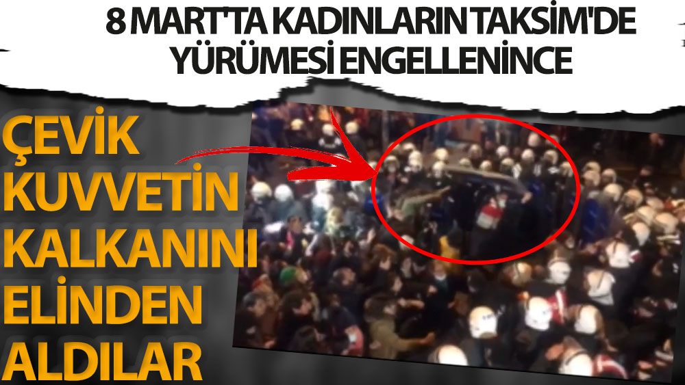 Çevik kuvvetin elinden aldılar. 8 Mart'ta Kadınların Taksim'de yürümesi engellenince