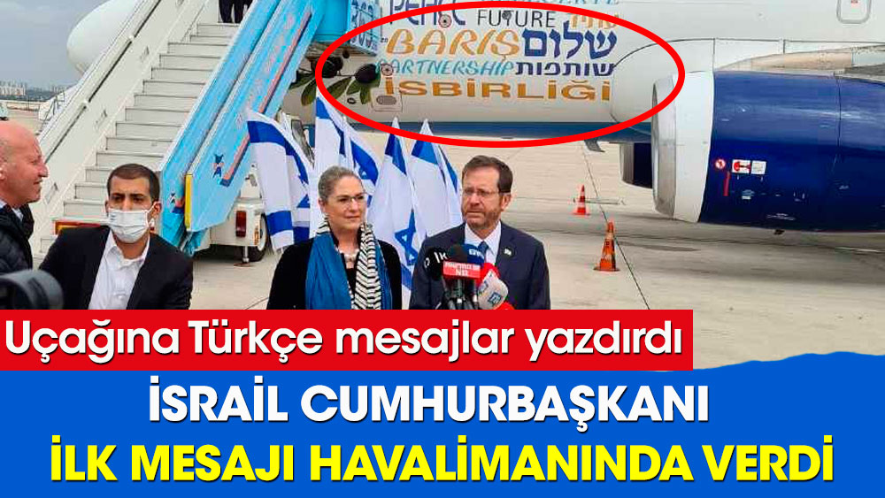 İsrail Cumhurbaşkanı ilk mesajı havalimanında verdi. Uçağına Türkçe mesajlar yazdırdı