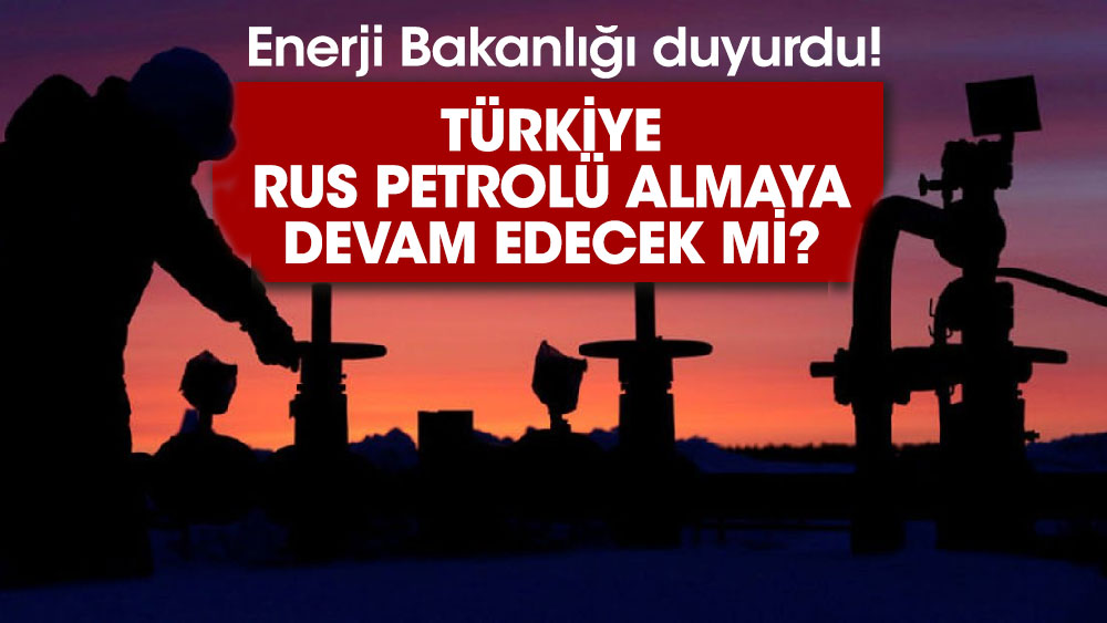 Enerji Bakanlığı duyurdu! Türkiye Rus petrolü almaya devam edecek mi?