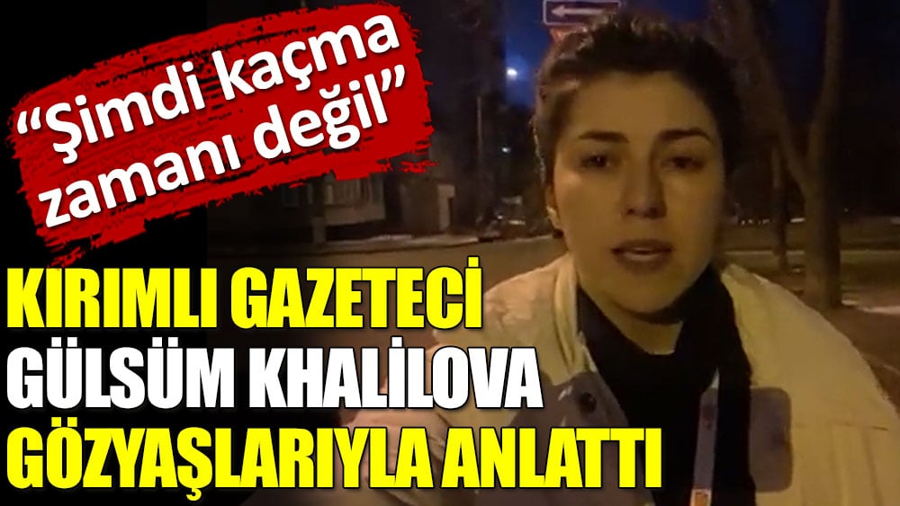 Kırımlı gazeteci Gülsüm Khalilova gözyaşlarıyla anlattı! Kiev'den neden ayrılmıyor?