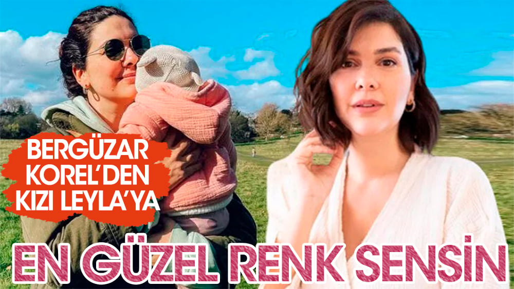 Bergüzar Korel'den kızı Leyla'ya: Hayallerinin rengi sensin