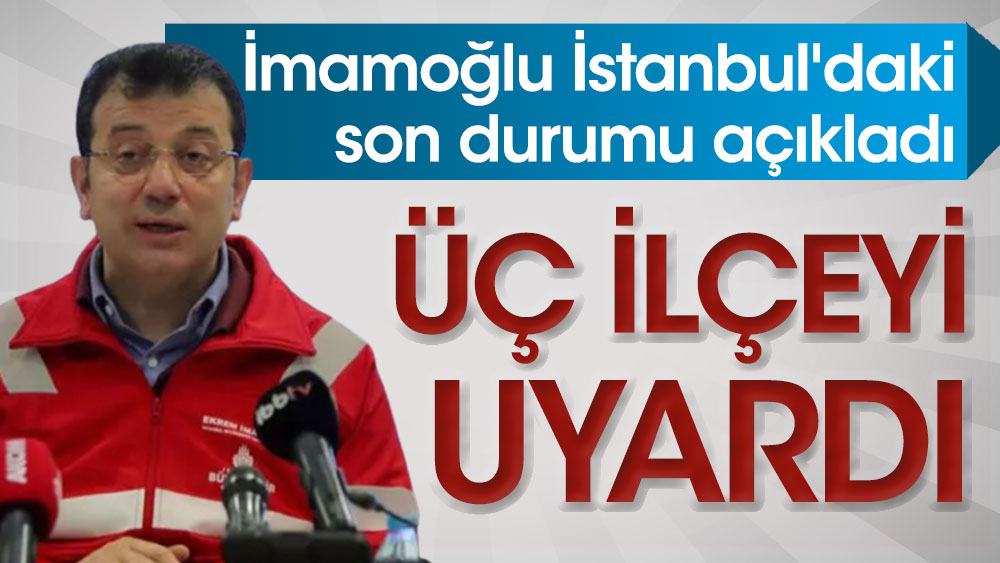 İmamoğlu İstanbul'daki son durumu açıkladı! Üç ilçeyi uyardı