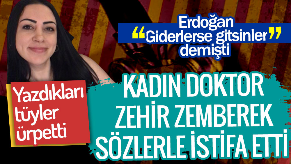 Kadın doktor zehir zemberek sözlerle istifa etti. Erdoğan ''Giderlerse gitsinler'' demişti