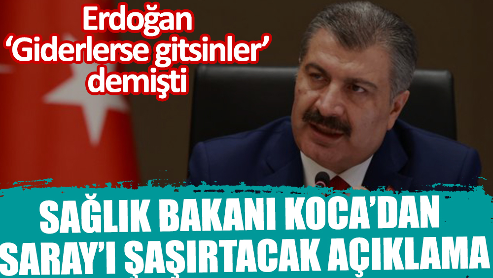Flaş... Erdoğan 'giderlerse gitsinler' demişti. Sağlık Bakanı Koca'dan flaş açıklama
