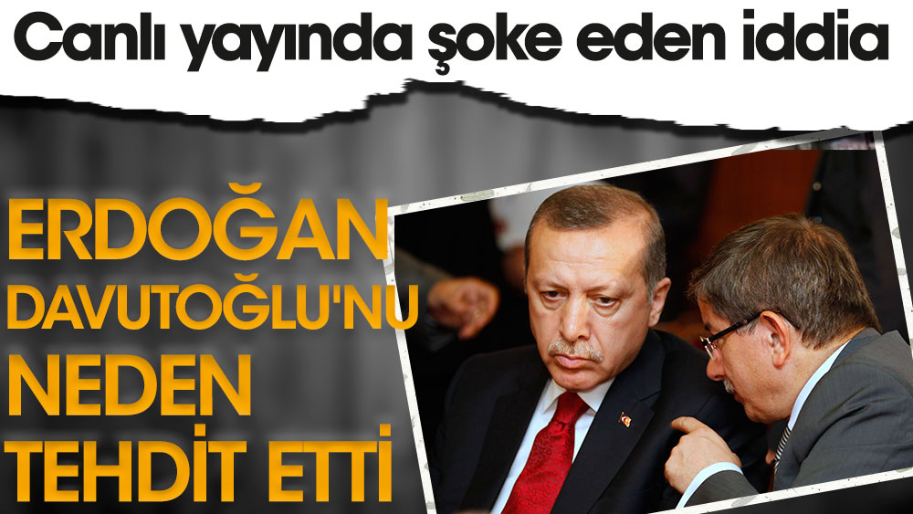 Erdoğan Davutoğlu'nu neden tehdit etti. Canlı yayında şoke eden iddia