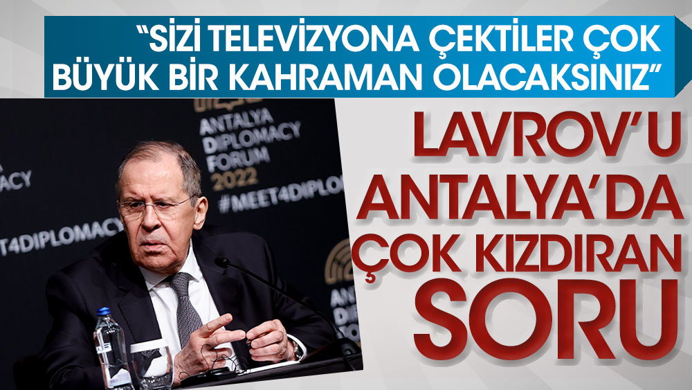 Rusya Dışişleri Bakanı Sergey Lavrov'u Antalya'da çok kızdıran soru: Televizyona çektiler seni çok büyük kahraman olacaksın
