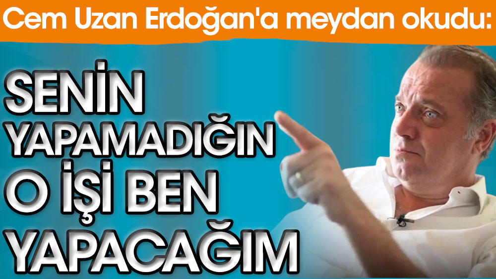 Cem Uzan Erdoğan'a meydan okudu. Senin yapamadığın o işi yapacağım