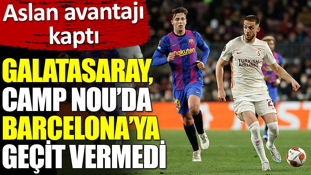 Galatasaray, Camp Nou’da Barcelona’ya geçit vermedi