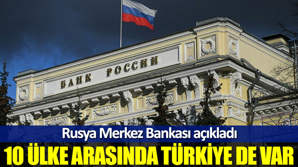 Rusya Merkez Bankası açıkladı! 10 ülke arasında Türkiye de var