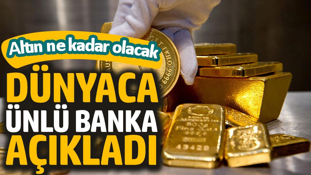 Dünyaca ünlü banka altının ne kadar olacağını açıkladı