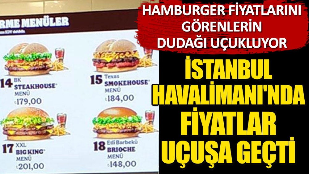 İstanbul Havalimanı'nda fiyatlar uçuşa geçti! Hamburger fiyatlarını görenlerin dudağı uçukluyor