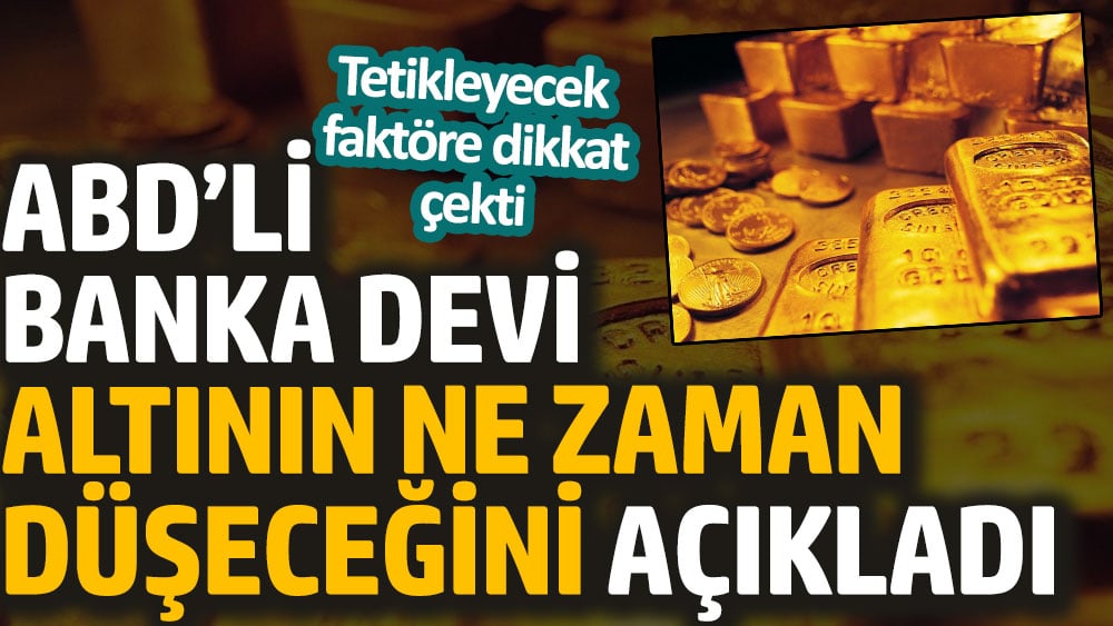 ABD’li banka devi altının ne zaman düşeceğini açıkladı