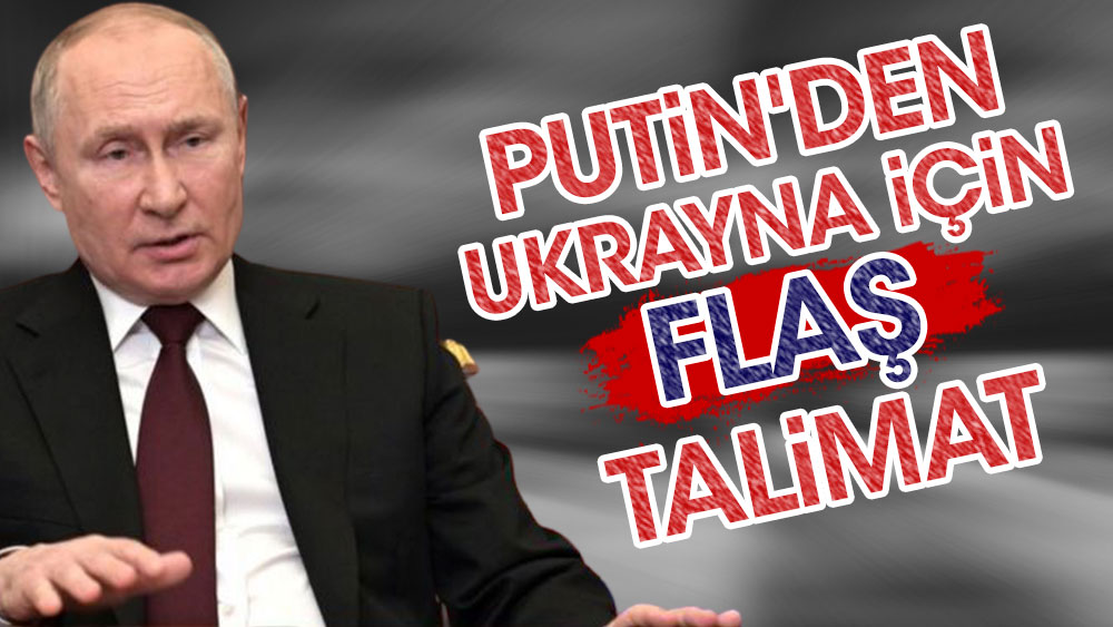 Putin'den Ukrayna için flaş talimat