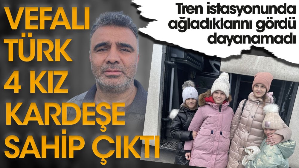 Vefalı Türk 4 kız kardeşe sahip çıktı. Tren istasyonunda ağladıklarını gördü dayanamadı