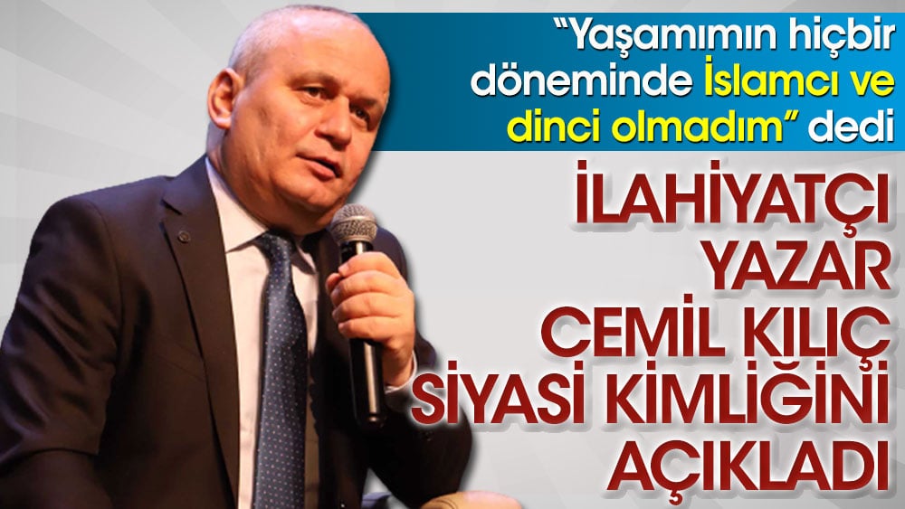 İlahiyatçı yazar Cemil Kılıç siyasi kimliğini açıkladı