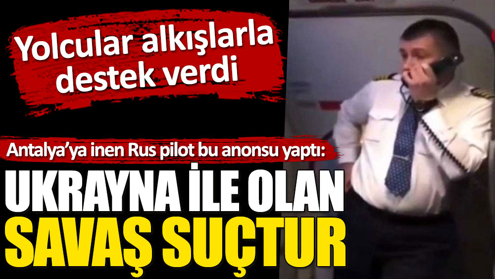 Antalya’ya inen Rus pilot bu anonsu yaptı: Ukrayna ile olan savaş suçtur