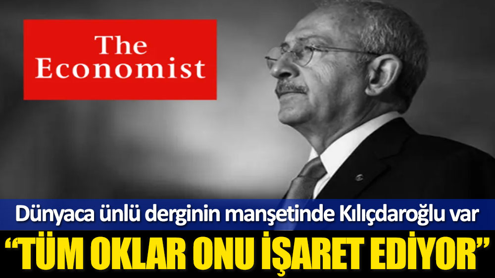 Kılıçdaroğlu, The Economist'in manşetinde: Tüm oklar onu işaret ediyor