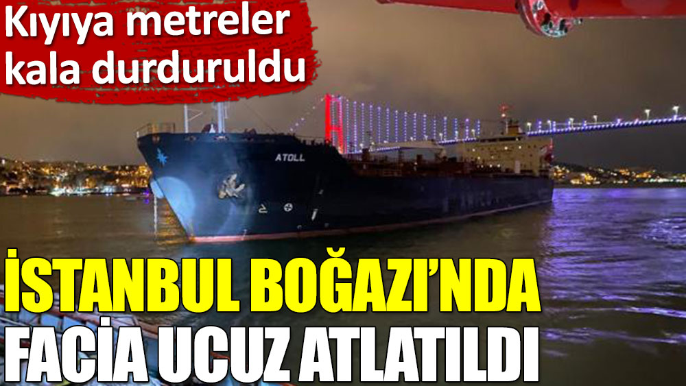 İstanbul Boğazı’nda facia ucuz atlatıldı!